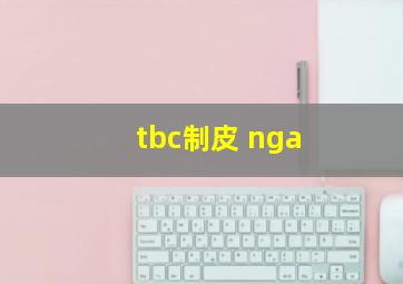 tbc制皮 nga